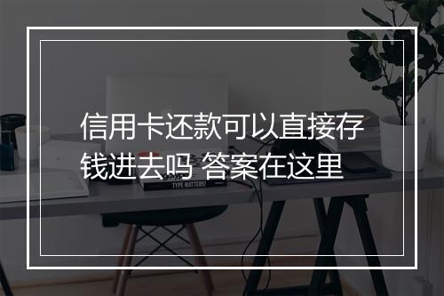 信用卡还款可以直接存钱进去吗 答案在这里