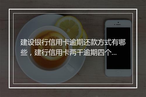 建设银行信用卡逾期还款方式有哪些，建行信用卡两千逾期四个月会怎样