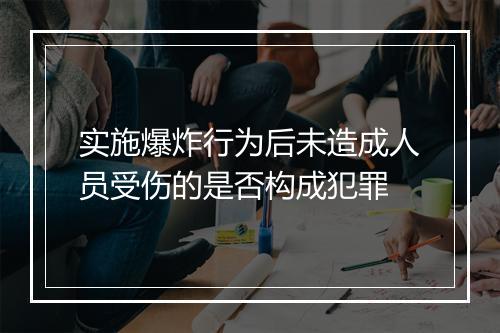 实施爆炸行为后未造成人员受伤的是否构成犯罪