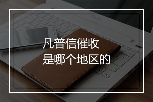 凡普信催收 是哪个地区的