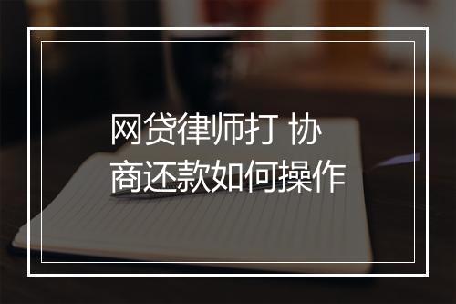 网贷律师打 协商还款如何操作