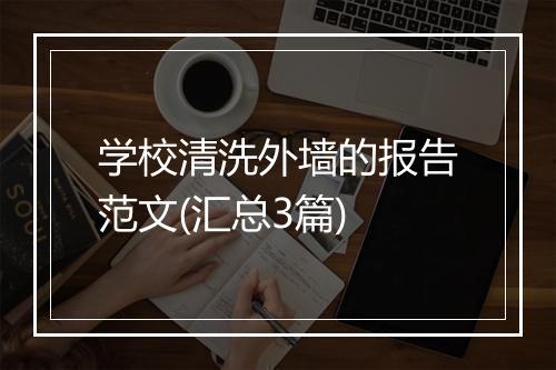 学校清洗外墙的报告范文(汇总3篇)