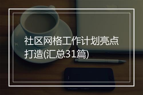 社区网格工作计划亮点打造(汇总31篇)