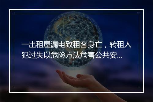 一出租屋漏电致租客身亡，转租人犯过失以危险方法危害公共安全罪被判刑！