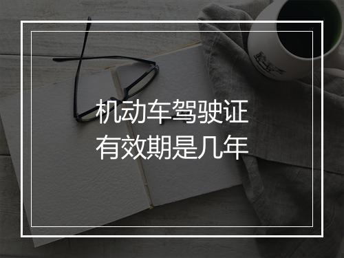 机动车驾驶证有效期是几年