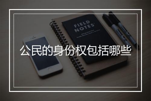公民的身份权包括哪些