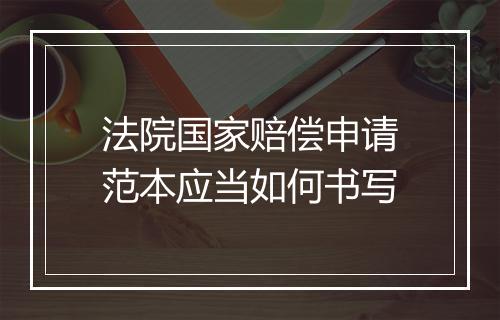 法院国家赔偿申请范本应当如何书写