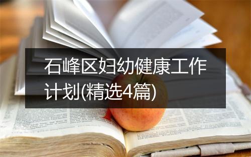 石峰区妇幼健康工作计划(精选4篇)