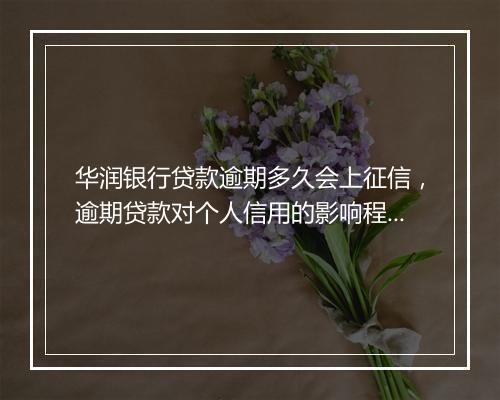 华润银行贷款逾期多久会上征信，逾期贷款对个人信用的影响程度