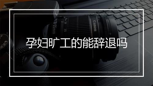 孕妇旷工的能辞退吗