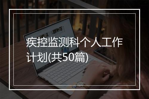 疾控监测科个人工作计划(共50篇)