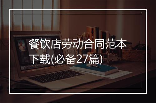 餐饮店劳动合同范本下载(必备27篇)