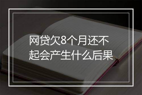 网贷欠8个月还不起会产生什么后果