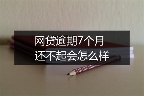 网贷逾期7个月还不起会怎么样