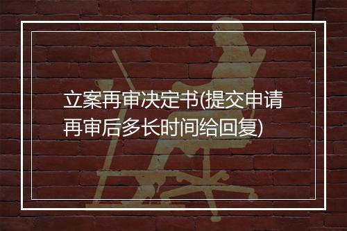 立案再审决定书(提交申请再审后多长时间给回复)