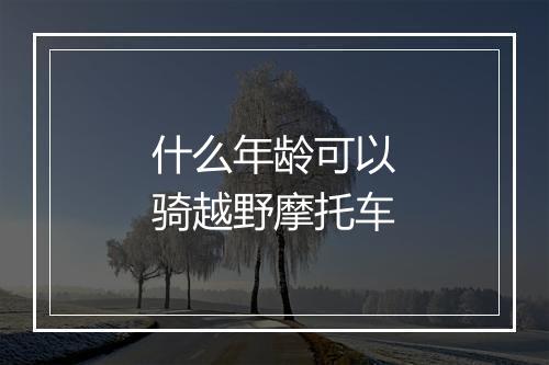 什么年龄可以骑越野摩托车
