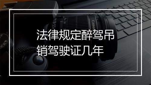法律规定醉驾吊销驾驶证几年