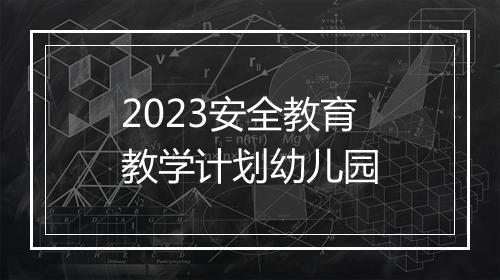 2023安全教育教学计划幼儿园