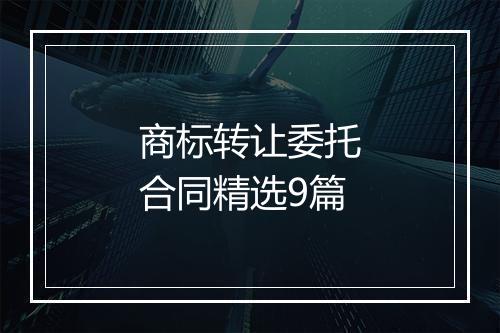 商标转让委托合同精选9篇