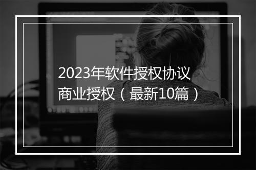 2023年软件授权协议 商业授权（最新10篇）