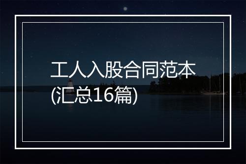 工人入股合同范本(汇总16篇)