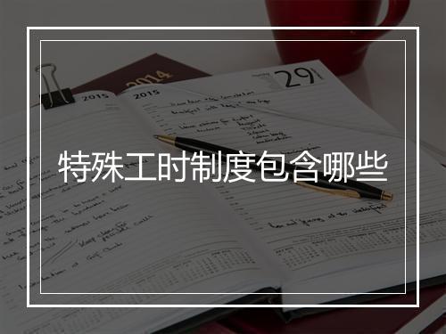 特殊工时制度包含哪些