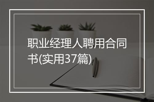 职业经理人聘用合同书(实用37篇)