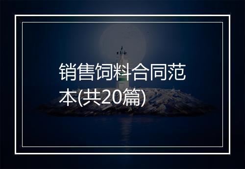 销售饲料合同范本(共20篇)