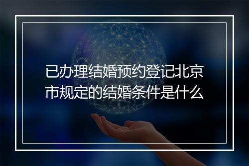 已办理结婚预约登记北京市规定的结婚条件是什么