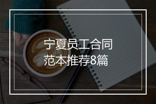 宁夏员工合同范本推荐8篇
