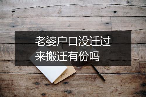 老婆户口没迁过来搬迁有份吗