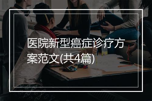 医院新型癌症诊疗方案范文(共4篇)