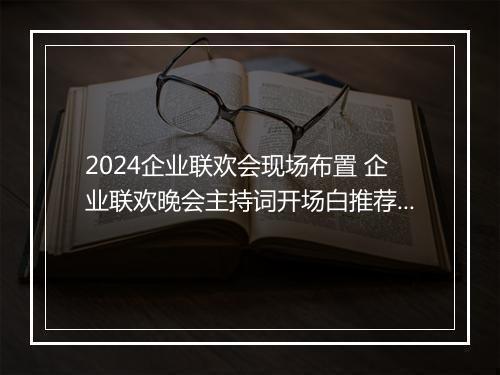 2024企业联欢会现场布置 企业联欢晚会主持词开场白推荐7篇