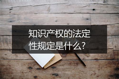 知识产权的法定性规定是什么?
