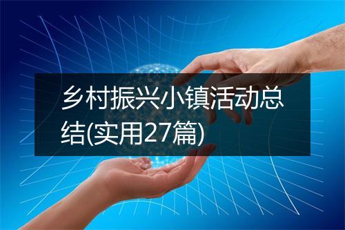 乡村振兴小镇活动总结(实用27篇)