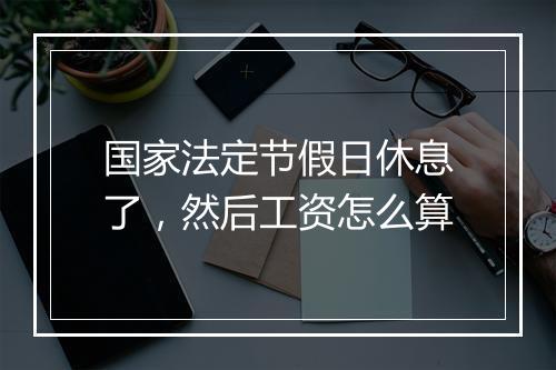 国家法定节假日休息了，然后工资怎么算