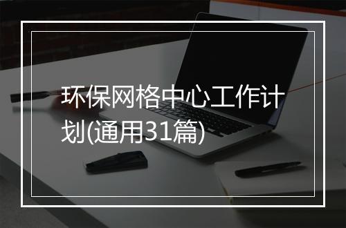 环保网格中心工作计划(通用31篇)