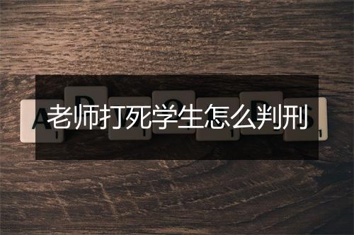 老师打死学生怎么判刑