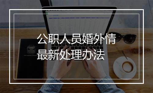 公职人员婚外情最新处理办法