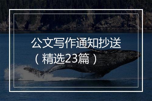 公文写作通知抄送（精选23篇）