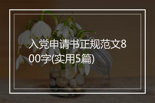 入党申请书正规范文800字(实用5篇)