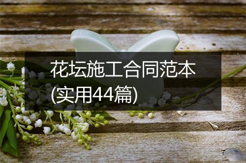 花坛施工合同范本(实用44篇)