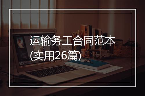 运输务工合同范本(实用26篇)
