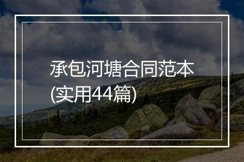 承包河塘合同范本(实用44篇)