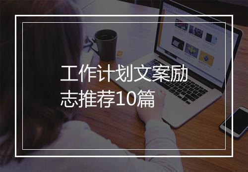 工作计划文案励志推荐10篇
