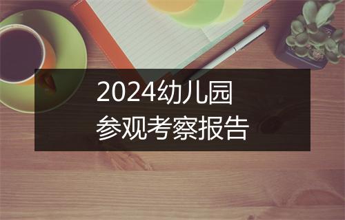 2024幼儿园参观考察报告