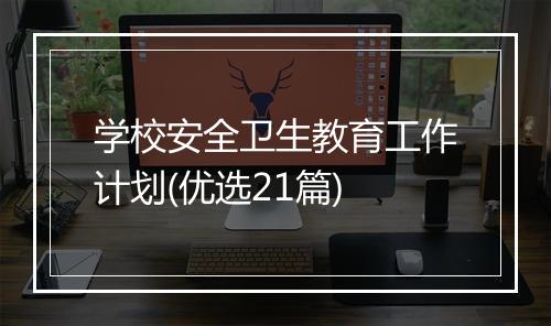 学校安全卫生教育工作计划(优选21篇)