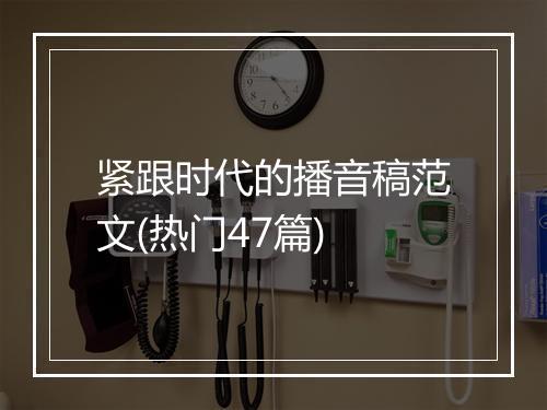 紧跟时代的播音稿范文(热门47篇)