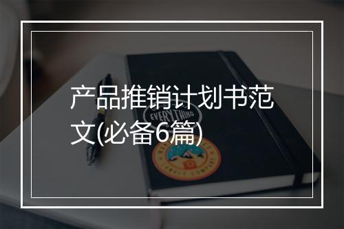 产品推销计划书范文(必备6篇)