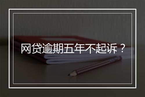 网贷逾期五年不起诉？